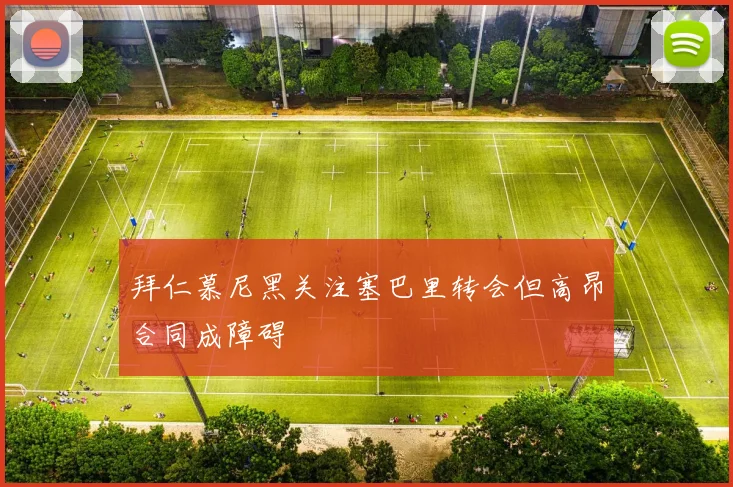 拜仁慕尼黑关注塞巴里转会但高昂合同成障碍